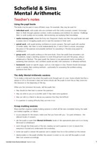 Schofield & Sims Mental Arithmetic Teacher’s notes Using the pupil books The books may be used in many different ways. For example, they may be used for: •	 individual work, with pupils who are confident with the ma