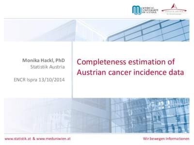 Monika Hackl, PhD Statistik Austria Completeness estimation of Austrian cancer incidence data