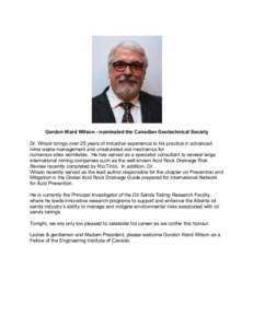 Gordon Ward Wilson - nominated the Canadian Geotechnical Society Dr. Wilson brings over 25 years of industrial experience to his practice in advanced mine waste management and unsaturated soil mechanics for numerous site