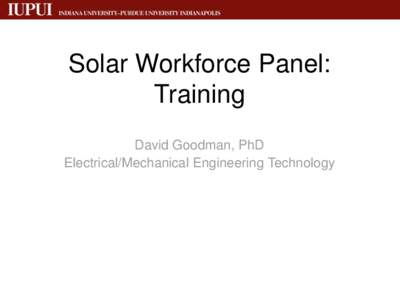 Solar Workforce Panel: Training David Goodman, PhD Electrical/Mechanical Engineering Technology  Topics