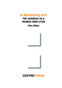 A balancing act: fair solutions to a modern debt crisis Giles Wilkes  A balancing act