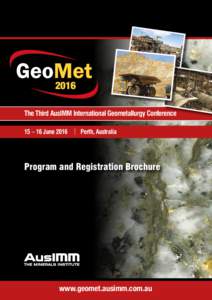 2016 The Third AusIMM International Geometallurgy Conference 15 – 16 June 2016 | Perth, Australia Program and Registration Brochure