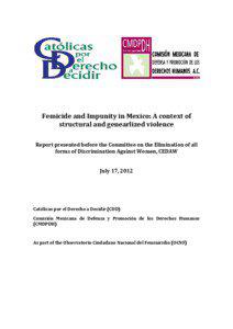 Femicide and Impunity in Mexico: A context of structural and genearlized violence Report presented before the Committee on the Elimination of all