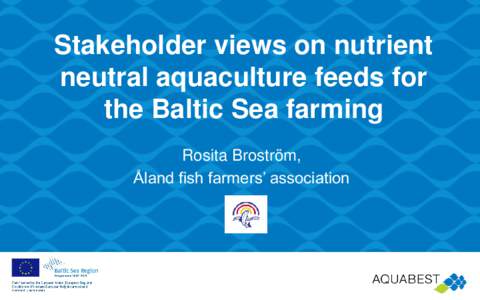 Stakeholder views on nutrient neutral aquaculture feeds for the Baltic Sea farming Rosita Broström, Åland fish farmers’ association