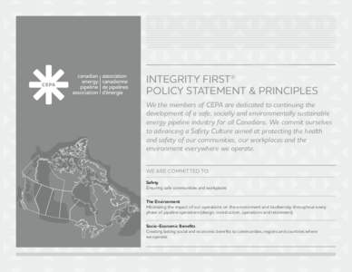 INTEGRITY FIRST® POLICY STATEMENT & PRINCIPLES We the members of CEPA are dedicated to continuing the development of a safe, socially and environmentally sustainable energy pipeline industry for all Canadians. We commit