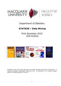 Department of Statistics STAT828 – Data Mining First Semester 2012 Unit Outline  Students in this unit should read this unit outline carefully at the start of semester. It