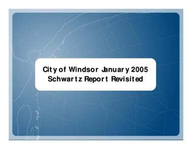 City of Windsor January 2005 Schwartz Report Revisited Overall Elements in Addition to New Crossing § Limited access road linked to Highway 401 § Brighton Beach Traffic Management Centre