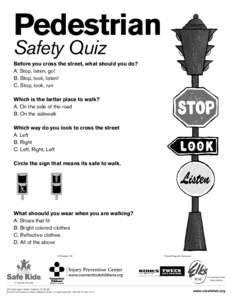 Pedestrian Safety Quiz Before you cross the street, what should you do? A. Stop, listen, go! B. Stop, look, listen!