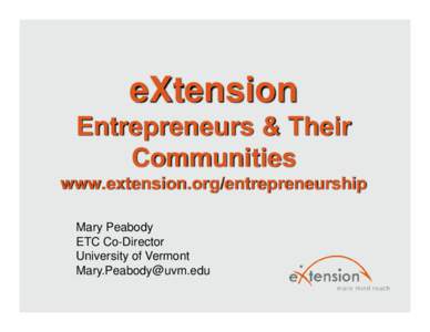 eXtension Entrepreneurs & Their Communities www.extension.org/entrepreneurship Mary Peabody ETC Co-Director