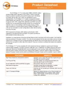 Product Datasheet EZ-BRIDGE-LT+™ The EZ-Bridge-LT+™ is a high power 25dBm (316mW) outdoor wireless bridge system operating in the 2.4GHz or 5GHz unlicensed frequency spectrum providing real world throughput up to 100