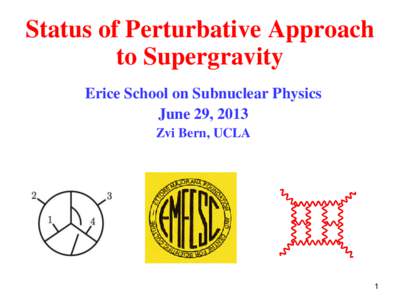 Status of Perturbative Approach to Supergravity Erice School on Subnuclear Physics June 29, 2013 Zvi Bern, UCLA