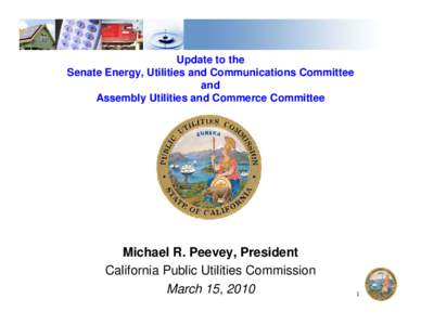 Update to the Senate Energy, Utilities and Communications Committee and Assembly Utilities and Commerce Committee  Michael R. Peevey, President