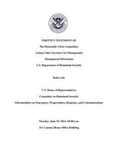 WRITTEN TESTIMONY OF The Honorable Chris Cummiskey Acting Under Secretary for Management Management Directorate U.S. Department of Homeland Security
