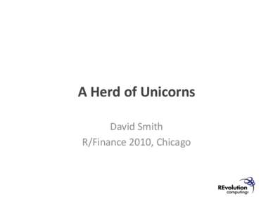 A	
  Herd	
  of	
  Unicorns	
   David	
  Smith	
   R/Finance	
  2010,	
  Chicago	
   Huge	
  Data	
   Huge	
  Data	
  is	
  big.	
  