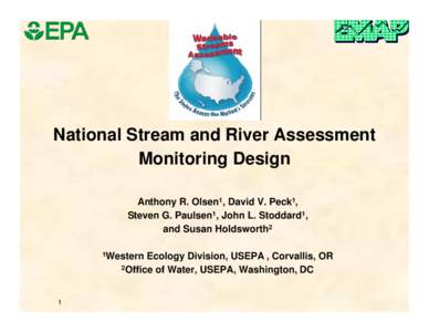 National Stream and River Assessment Monitoring Design Anthony R. Olsen1, David V. Peck1, Steven G. Paulsen1, John L. Stoddard1, and Susan Holdsworth2 1Western