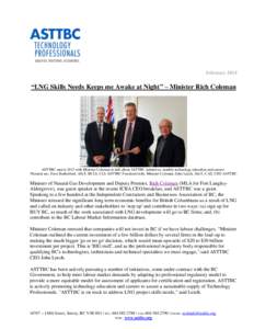 February 2014  “LNG Skills Needs Keeps me Awake at Night” – Minister Rich Coleman ASTTBC met in 2013 with Minister Coleman to talk about ASTTBC initiatives, notably technology education and careers. Pictured are: D