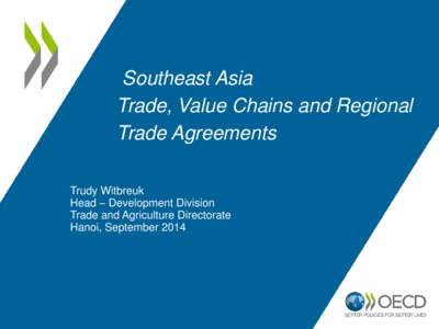 Southeast Asia Trade, Value Chains and Regional Trade Agreements Trudy Witbreuk Head – Development Division Trade and Agriculture Directorate