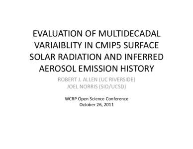 EVALUATION OF MULTIDECADAL  VARIAIBLITY IN CMIP5 SURFACE  SOLAR RADIATION AND INFERRED  AEROSOL EMISSION HISTORY  ROBERT J. ALLEN (UC RIVERSIDE)  JOEL NORRIS (SIO/UCSD) 