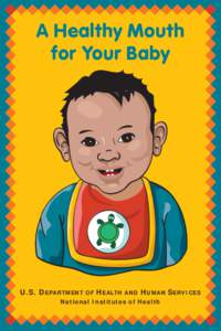 A Healthy Mouth for Your Baby U.S. DEPARTMENT OF HEALTH AND HUMAN SERVICES National Institutes of Health