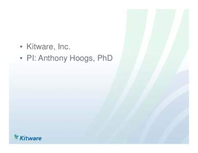 • Kitware, Inc. • PI: Anthony Hoogs, PhD • On Finder, we can contribute: – 3D reconstruction from video and images – 3D scene understanding