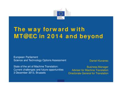 The way forward with MT@EC in 2014 and beyond European Parliament Science and Technology Options Assessment State of the art of Machine Translation: