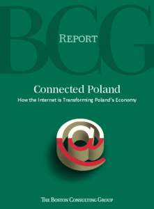 Report  Connected Poland How the Internet is Transforming Poland’s Economy  The Boston Consulting Group (BCG) is a global management consulting firm and the world’s leading advisor