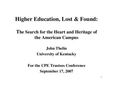 Higher Education, Lost & Found: The Search for the Heart and Heritage of the American Campus John Thelin University of Kentucky For the CPE Trustees Conference