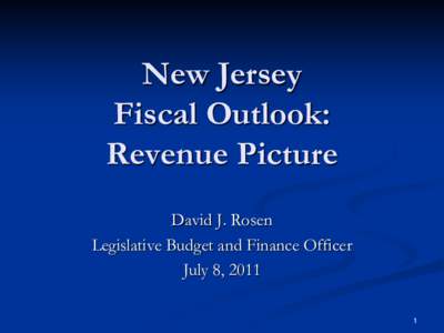 New Jersey Fiscal Outlook: Revenue Picture David J. Rosen Legislative Budget and Finance Officer July 8, 2011