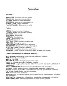 Terminology Movement ABDUCTION: Movement away from midline. ADDUCTION: Movement towards midline. FLEXION: Bending or closing movement. EXTENSION: Straightening or opening a limb.