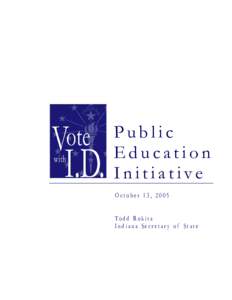 Public Education Initiative October 13, 2005 To d d R o k i t a Indiana Secretary of State