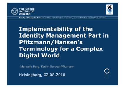 Faculty of Computer Science, Institute of Architecture of Systems, Chair of Data Security and Data Protection  Implementability of the Identity Management Part in Pfitzmann/Hansen‘s Terminology for a Complex