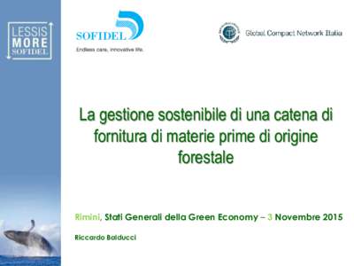 La gestione sostenibile di una catena di fornitura di materie prime di origine forestale Rimini, Stati Generali della Green Economy – 3 Novembre 2015 Riccardo Balducci