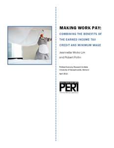 MAKING WORK PAY: COMBINING THE BENEFITS OF THE EARNED INCOME TAX CREDIT AND MINIMUM WAGE Jeannette Wicks-Lim and Robert Pollin