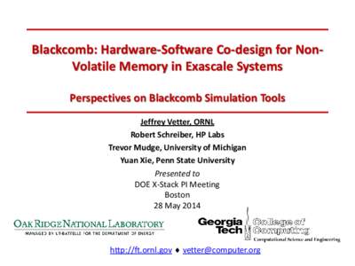 Blackcomb: Hardware-Software Co-design for NonVolatile Memory in Exascale Systems Perspectives on Blackcomb Simulation Tools Jeffrey Vetter, ORNL Robert Schreiber, HP Labs Trevor Mudge, University of Michigan Yuan Xie, P