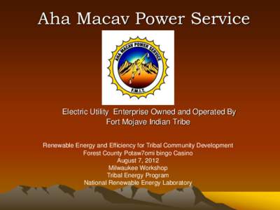 Aha Macav Power Service  Electric Utility Enterprise Owned and Operated By Fort Mojave Indian Tribe Renewable Energy and Efficiency for Tribal Community Development Forest County Potaw7omi bingo Casino