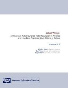 What Works: A Review of Auto Insurance Rate Regulation in America and How Best Practices Save Billions of Dollars November 2013 J. Robert Hunter | Director of Insurance Tom Feltner | Director of Financial Services