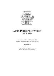 Queensland  ACTS INTERPRETATION ACT 1954 Reprinted as in force on 9 December[removed]includes amendments up to Act No. 68 of 1992)