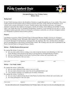 Aboriginal Business Case Writing Contest Release Form Background In most North American schools, the discipline of business is taught through the use of case studies. These short studies present real-life business and go