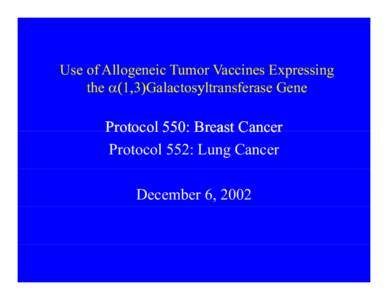 Use of Allogeneic Tumor Vaccines Expressing the α(1,3) ( , )Galactosyyltransferase Gene Protocol 550: Breast Cancer Protocol 552: Lung Cancer