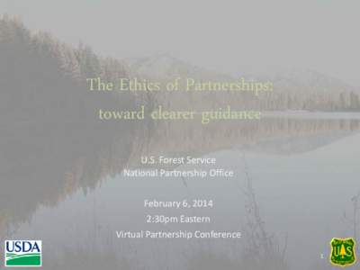 The Ethics of Partnerships: toward clearer guidance U.S. Forest Service National Partnership Office February 6, 2014 2:30pm Eastern
