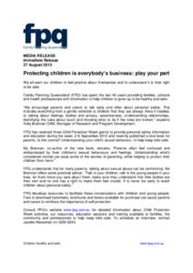 MEDIA RELEASE Immediate Release 27 August 2012 Protecting children is everybody’s business: play your part We all want our children to feel positive about themselves and to understand it is their right