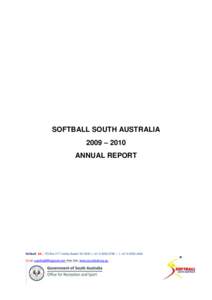 SOFTBALL SOUTH AUSTRALIA 2009 – 2010 ANNUAL REPORT Softball SA | PO Box 217 Henley Beach SA 5022 t: +[removed] | f: +[removed]Email: [removed] Web Site: www.sa.softball.org.au