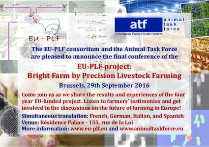 The EU-PLF consortium and the Animal Task Force are pleased to announce the final conference of the EU-PLF project: Bright Farm by Precision Livestock Farming Brussels, 29th September 2016