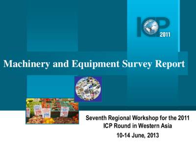 Machinery and Equipment Survey Report  Seventh Regional Workshop for the 2011 ICP Round in Western AsiaJune, 2013