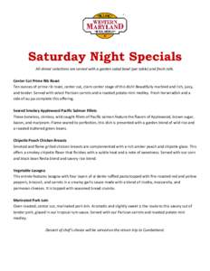 Saturday Night Specials All dinner selections are served with a garden salad bowl (per table) and fresh rolls. Center Cut Prime Rib Roast Ten ounces of prime rib roast, center cut, claim center stage of this dish! Beauti