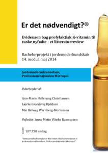 Er det nødvendigt?® Evidensen bag profylaktisk K-vitamin til raske nyfødte - et litteraturreview Bachelorprojekt i jordemoderkundskab 14. modul, maj 2014 Jordemoderuddannelsen,