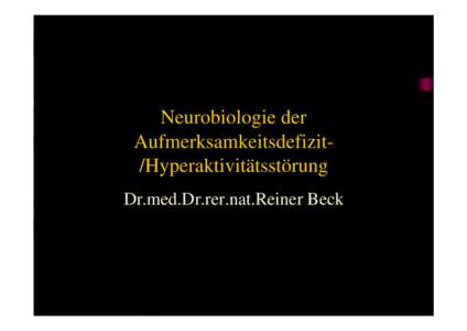 Neurobiologie der Aufmerksamkeitsdefizit/Hyperaktivitätsstörung Dr.med.Dr.rer.nat.Reiner Beck ADHS: Diagnostische Kriterien • DSM - IV