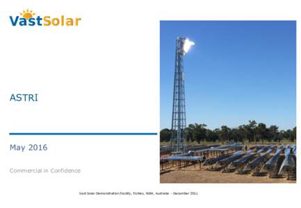 ASTRI  May 2016 Commercial in Confidence  Vast Solar Demonstration Facility, Forbes, NSW, Australia – December 2011