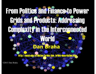 From Politics and Finance to Power Grids and Products: Addressing Complexity in the Interconnected World Dan Braha http://necsi.edu/affiliates/braha/dan_braha-description.htm