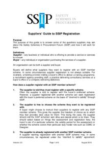 Suppliers’ Guide to SSIP Registration Purpose The purpose of this guide is to answer some of the questions suppliers may ask about the Safety Schemes in Procurement Forum (SSIP) and how it will work for them. Definitio